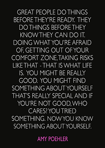 Amy+Poehler+Quotes+-+“Great+people+do+things+before+they're+ready.+They+do+things+before+they+know+they+can+do+it.+Doing+what+you're+afraid+of,+getting+out+of+your+comfort+zone,+taking+risks+like+tha