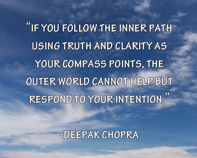If you follow the inner path using truth and clarity as your compass  points, the outer world cannot help bu… | Inspirational quotes, Deepak  chopra, Intention quotes